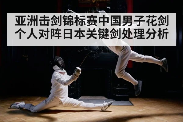 亚洲击剑锦标赛中国男子花剑个人对阵日本关键剑处理分析